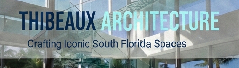 Thibeaux Architecture - Crafting Iconic South Florida Spaces